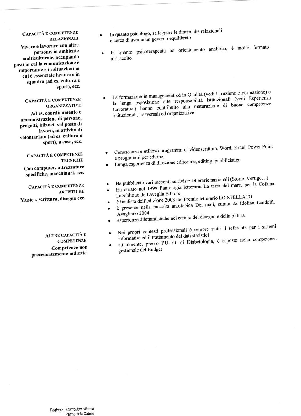 cultura e sport), a casa, ecc. CAPACITÀ E COMPETENZE TECNICHE Con computer, attrezzature specifiche, macchinari, ecc. CAPACITÀ E COMPETENZE ARTISTICHE Musica, scrittura, disegno ecc.