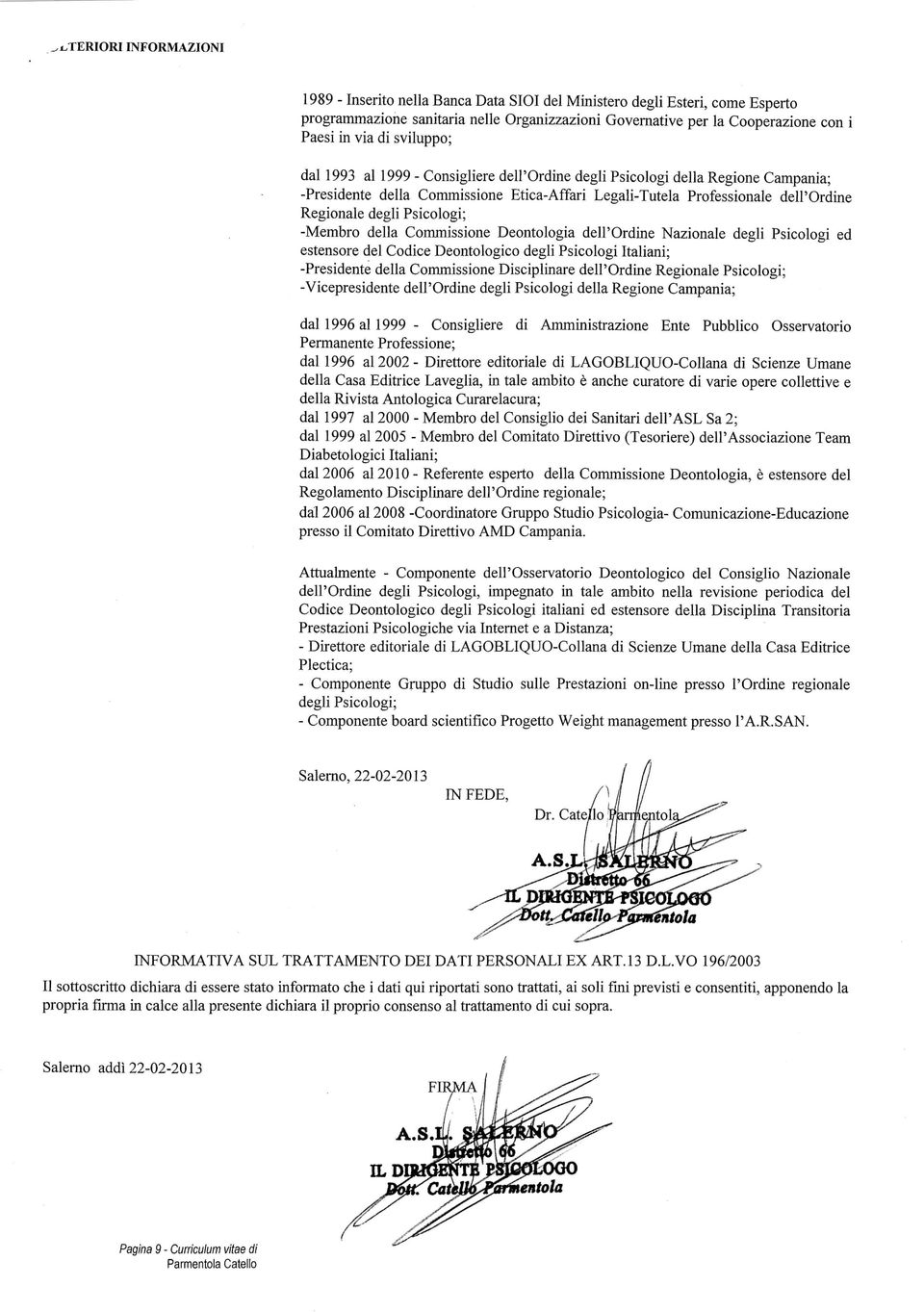 Psicologi; -Membro della Commissione Deontologia dell'ordine Nazionale degli Psicologi ed estensore del Codice Deontologico degli Psicologi Italiani; -Presidente della Commissione Disciplinare