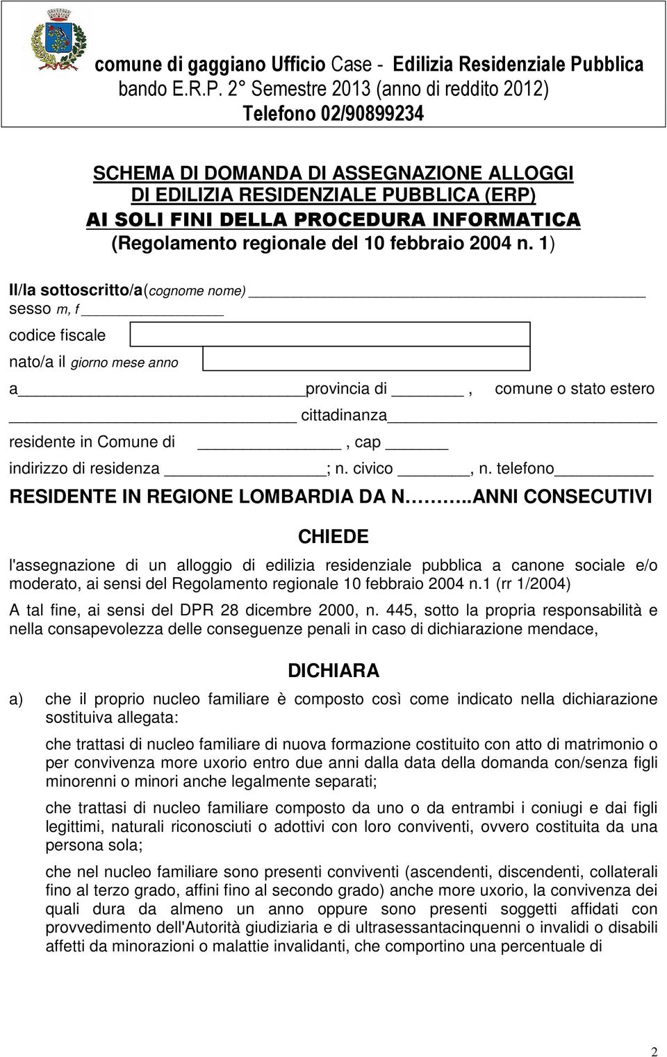 2 Semestre 2013 (anno di reddito 2012) Telefono 02/90899234 SCHEMA DI DOMANDA DI ASSEGNAZIONE ALLOGGI DI EDILIZIA RESIDENZIALE PUBBLICA (ERP) AI SOLI FINI DELLA PROCEDURA INFORMATICA (Regolamento