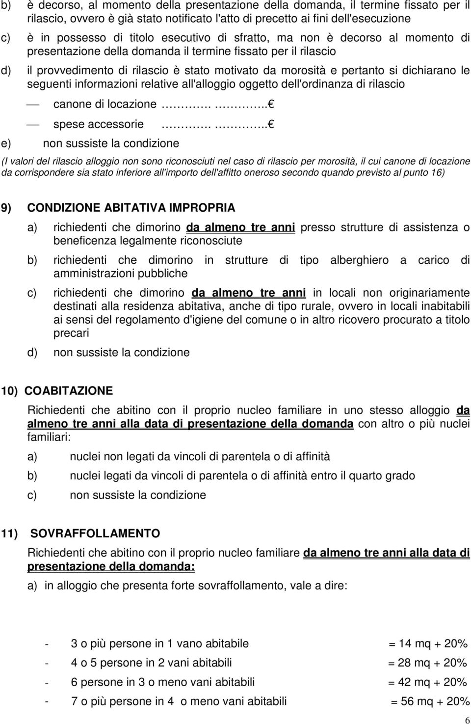 dichiarano le seguenti informazioni relative all'alloggio oggetto dell'ordinanza di rilascio canone di locazione... spese accessorie.