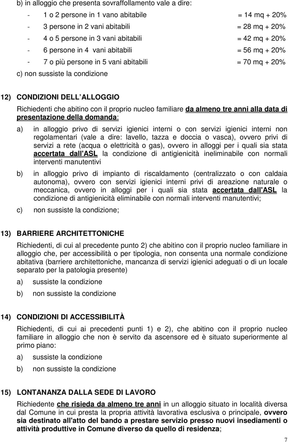 tre anni alla data di presentazione della domanda: a) in alloggio privo di servizi igienici interni o con servizi igienici interni non regolamentari (vale a dire: lavello, tazza e doccia o vasca),