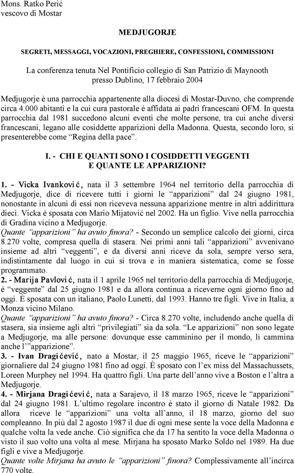 In questa parrocchia dal 1981 succedono alcuni eventi che molte persone, tra cui anche diversi francescani, legano alle cosiddette apparizioni della Madonna.