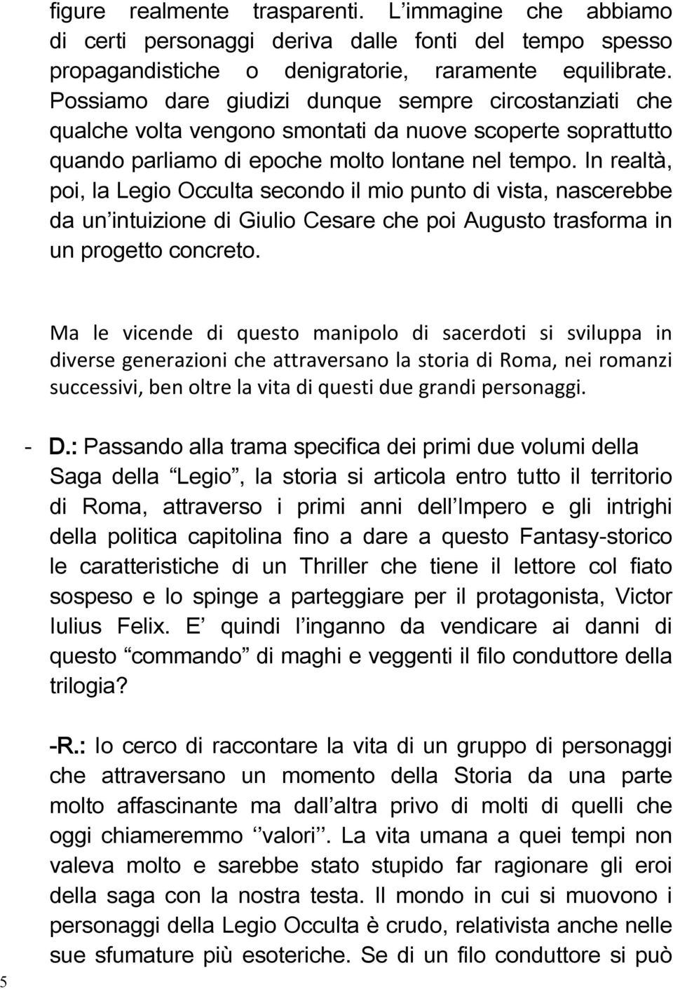 In realtà, poi, la Legio Occulta secondo il mio punto di vista, nascerebbe da un intuizione di Giulio Cesare che poi Augusto trasforma in un progetto concreto.