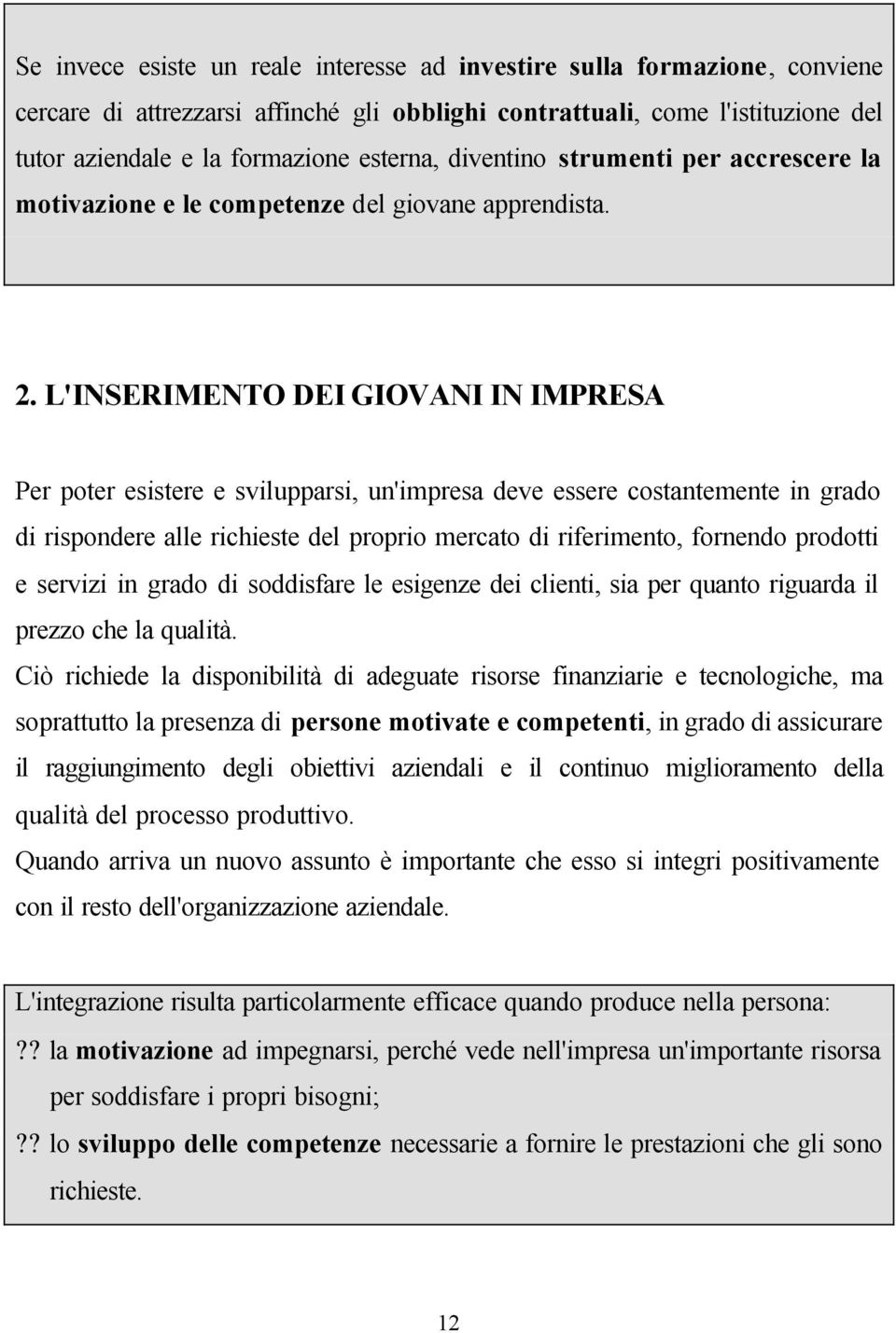 L'INSERIMENTO DEI GIOVANI IN IMPRESA Per poter esistere e svilupparsi, un'impresa deve essere costantemente in grado di rispondere alle richieste del proprio mercato di riferimento, fornendo prodotti