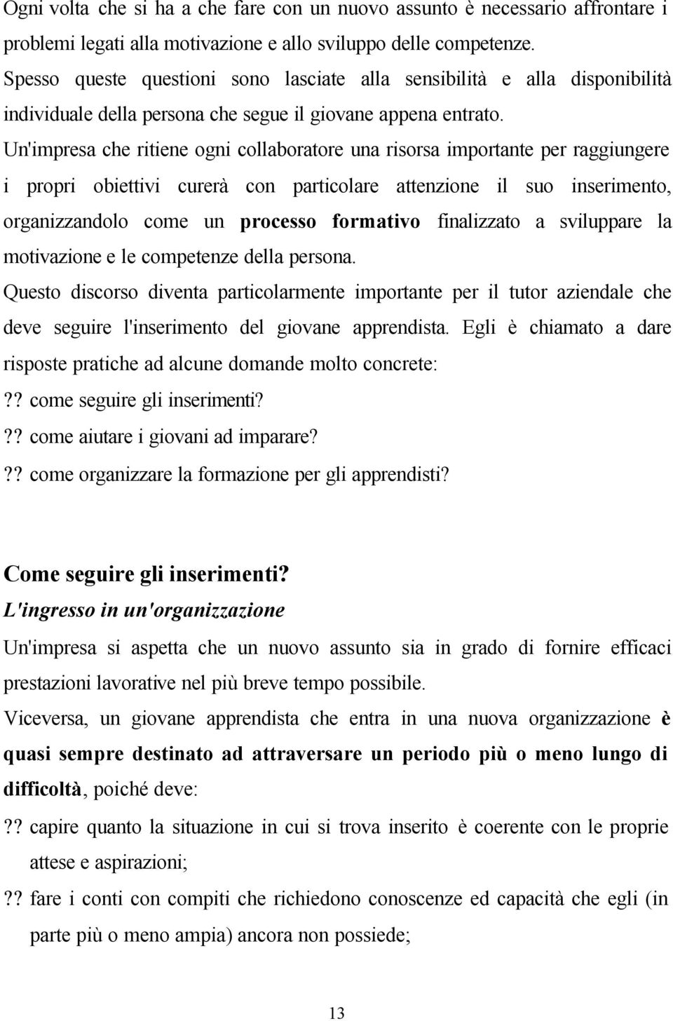 Un'impresa che ritiene ogni collaboratore una risorsa importante per raggiungere i propri obiettivi curerà con particolare attenzione il suo inserimento, organizzandolo come un processo formativo