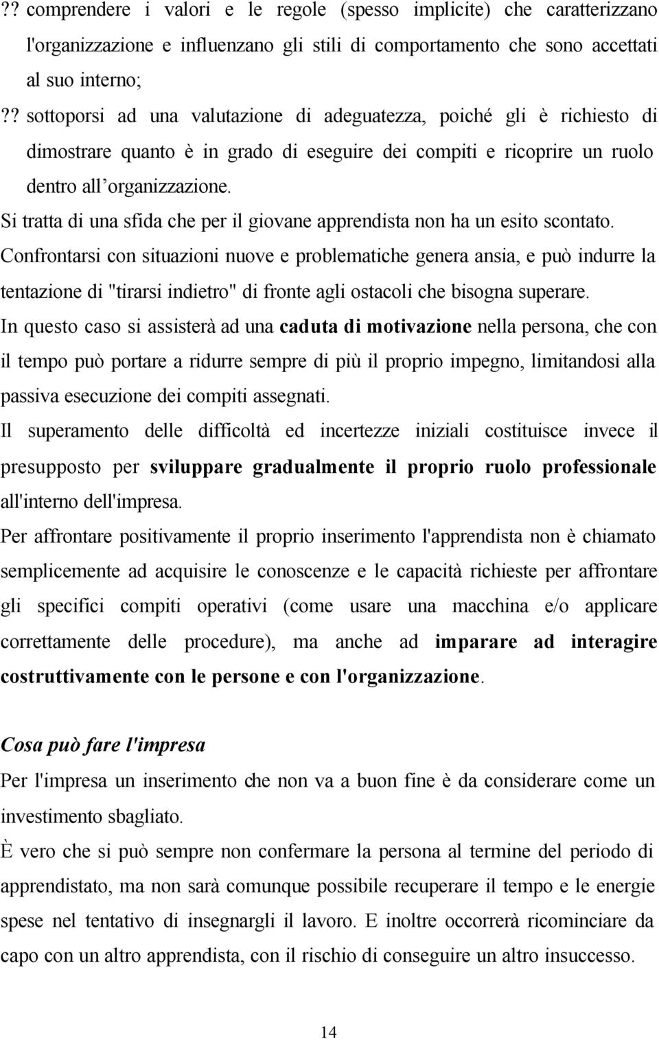 Si tratta di una sfida che per il giovane apprendista non ha un esito scontato.