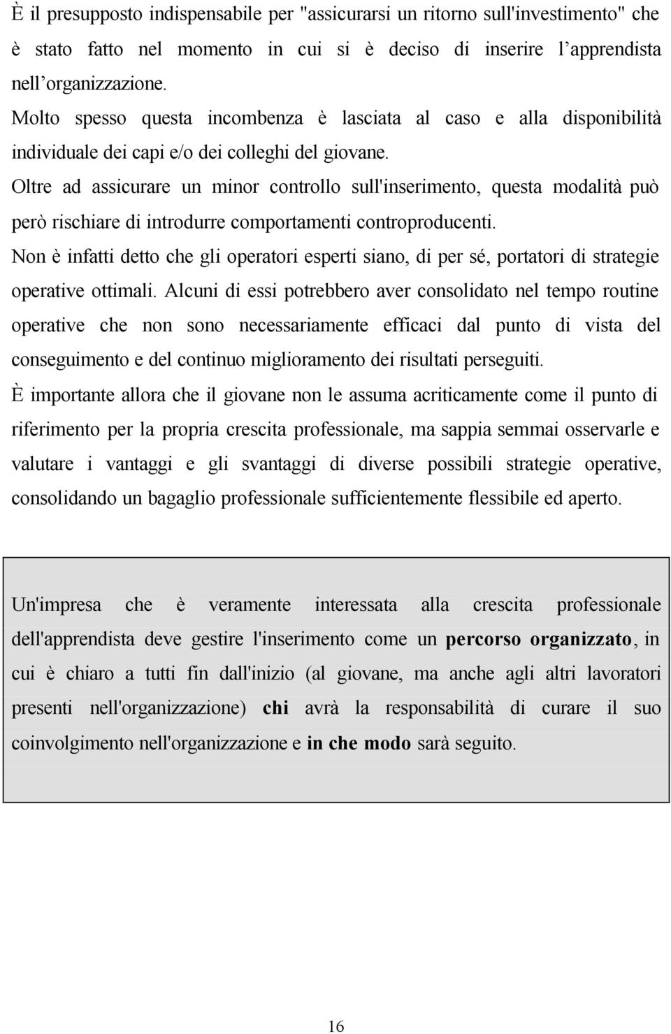 Oltre ad assicurare un minor controllo sull'inserimento, questa modalità può però rischiare di introdurre comportamenti controproducenti.