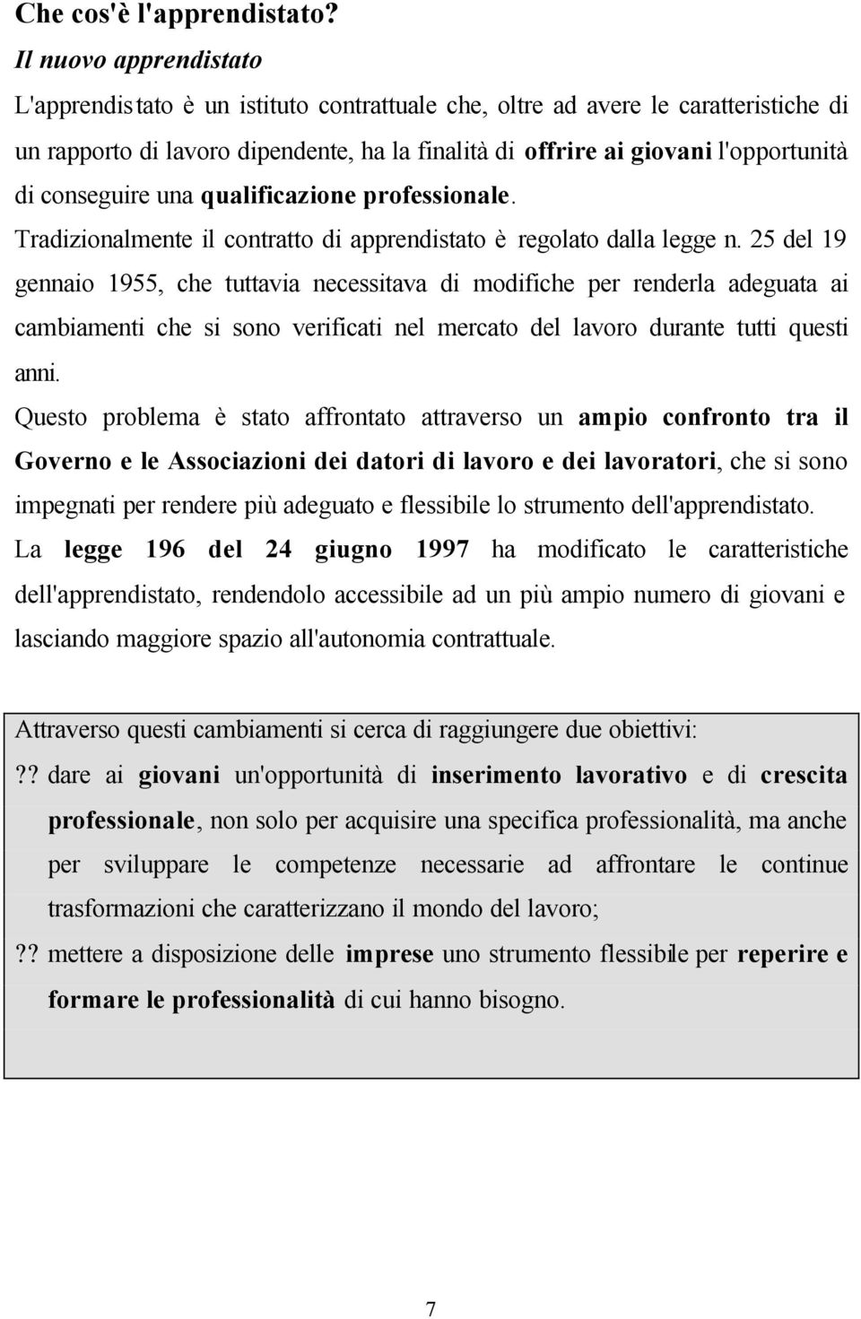 conseguire una qualificazione professionale. Tradizionalmente il contratto di apprendistato è regolato dalla legge n.