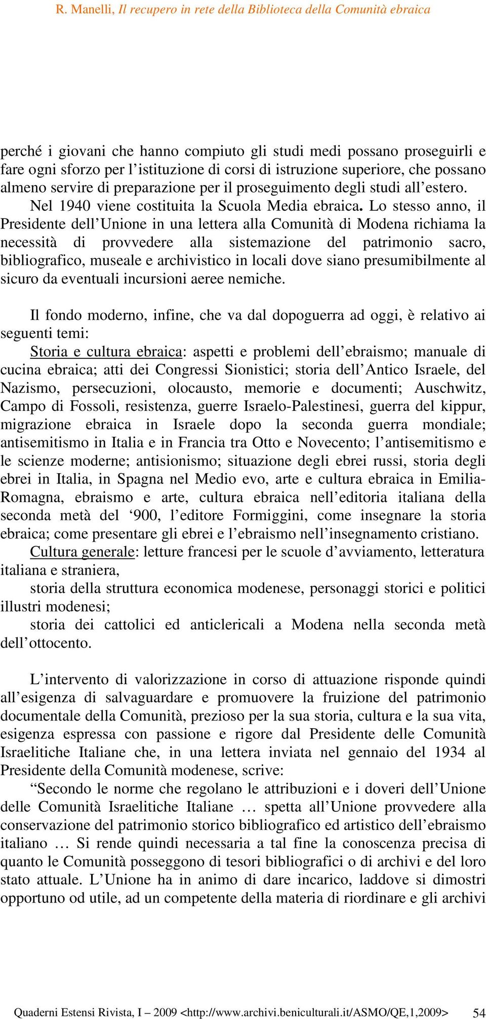 Lo stesso anno, il Presidente dell Unione in una lettera alla Comunità di Modena richiama la necessità di provvedere alla sistemazione del patrimonio sacro, bibliografico, museale e archivistico in