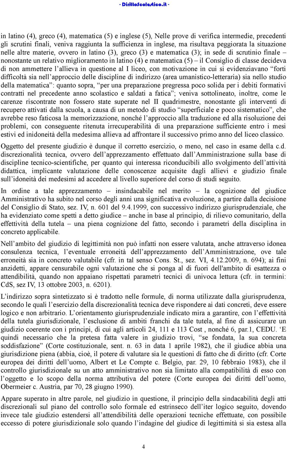 classe decideva di non ammettere l allieva in questione al I liceo, con motivazione in cui si evidenziavano forti difficoltà sia nell approccio delle discipline di indirizzo (area