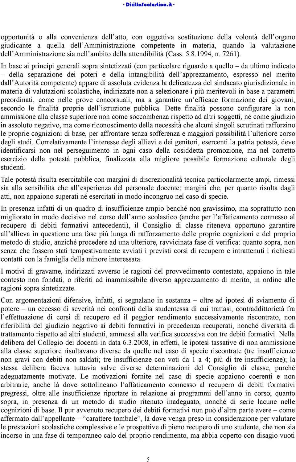 In base ai principi generali sopra sintetizzati (con particolare riguardo a quello da ultimo indicato della separazione dei poteri e della intangibilità dell apprezzamento, espresso nel merito dall