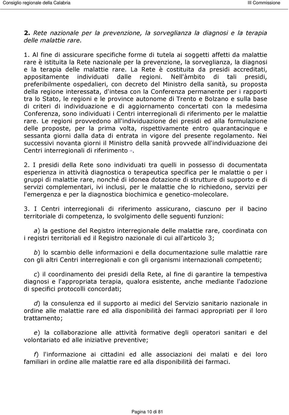 La Rete è costituita da presidi accreditati, appositamente individuati dalle regioni.