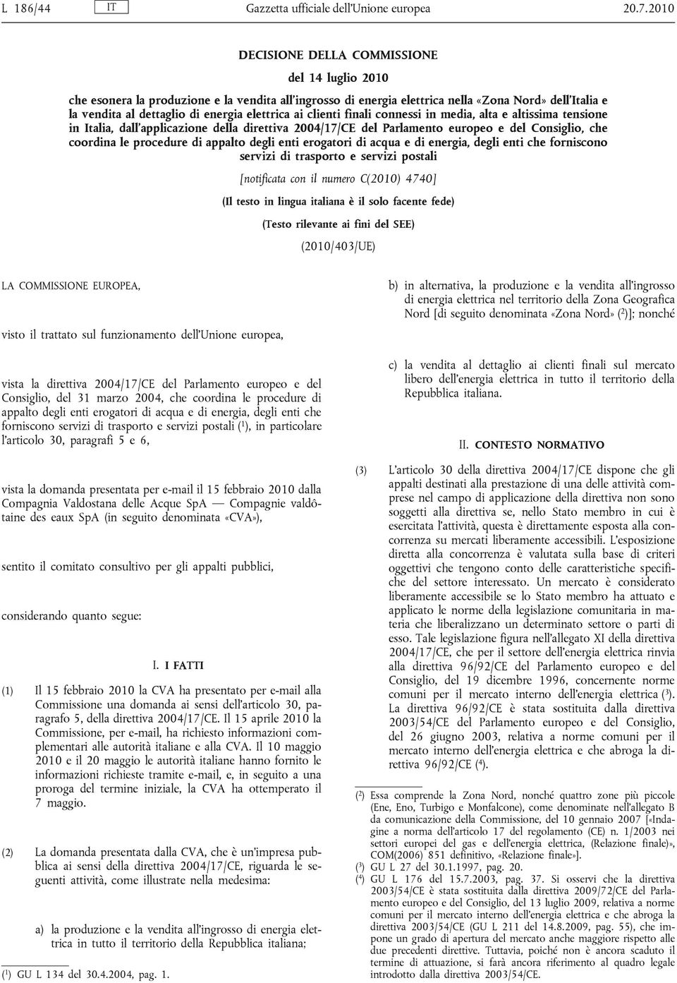 elettrica ai clienti finali connessi in media, alta e altissima tensione in Italia, dall applicazione della direttiva 2004/17/CE del Parlamento europeo e del Consiglio, che coordina le procedure di