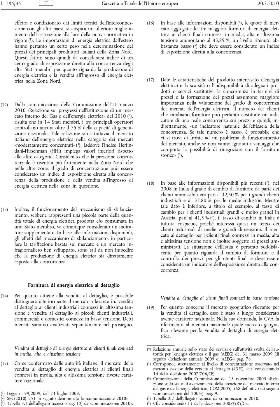 Le importazioni di energia elettrica dall estero hanno pertanto un certo peso nella determinazione dei prezzi dei principali produttori italiani della Zona Nord.