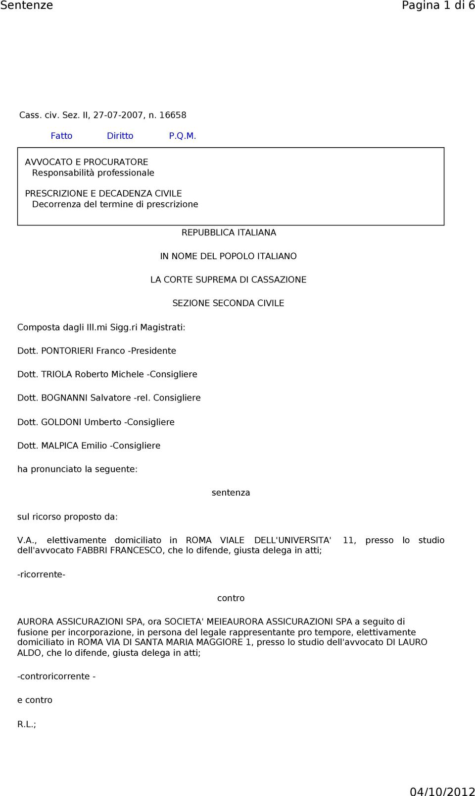 CASSAZIONE SEZIONE SECONDA CIVILE Composta dagli Ill.mi Sigg.ri Magistrati: Dott. PONTORIERI Franco -Presidente Dott. TRIOLA Roberto Michele -Consigliere Dott. BOGNANNI Salvatore -rel.