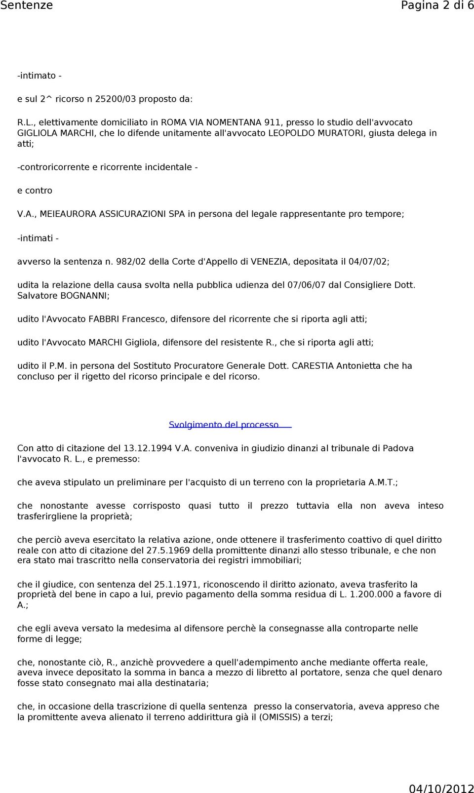 -controricorrente e ricorrente incidentale - e contro V.A., MEIEAURORA ASSICURAZIONI SPA in persona del legale rappresentante pro tempore; -intimati - avverso la sentenza n.