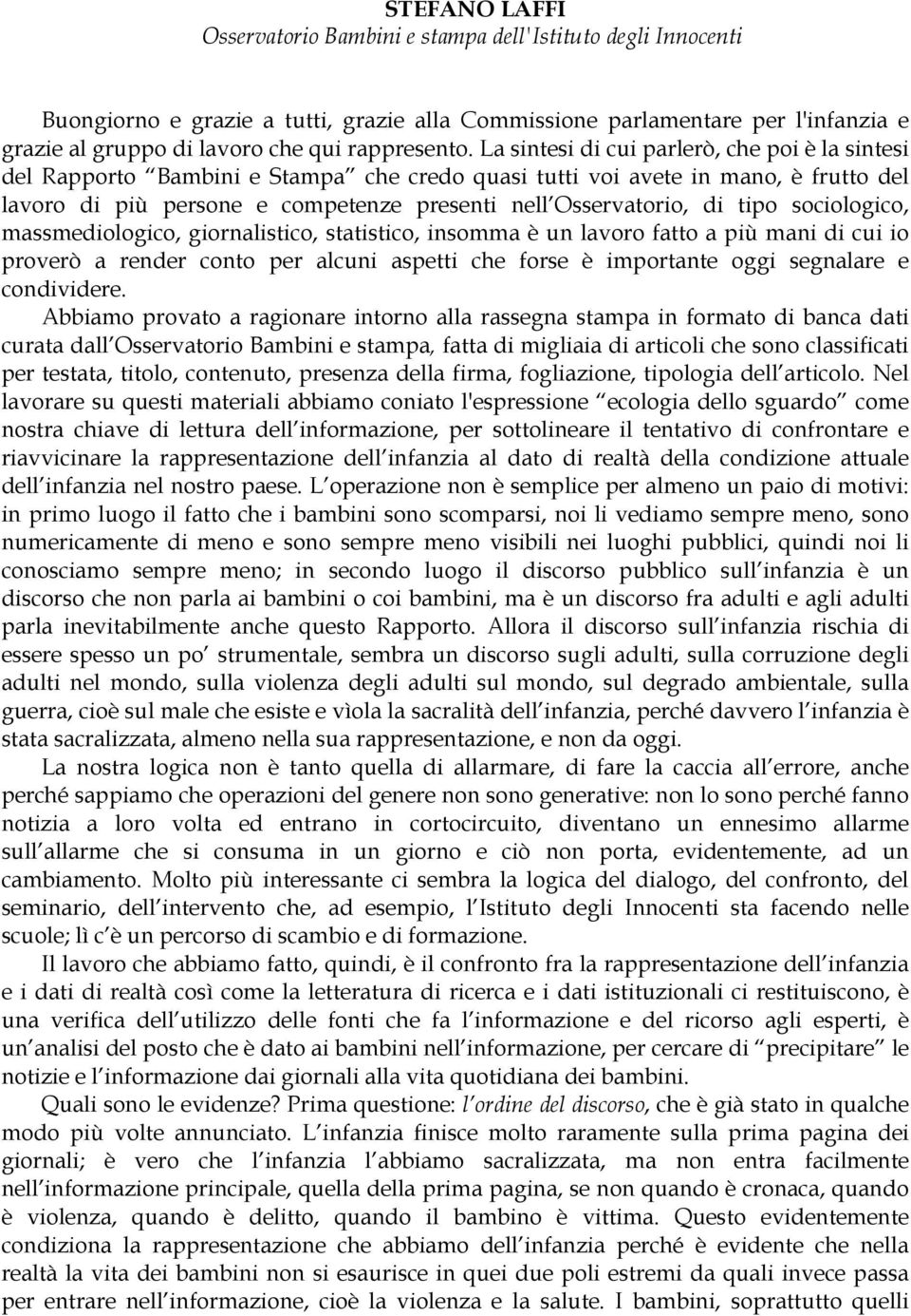 La sintesi di cui parlerò, che poi è la sintesi del Rapporto Bambini e Stampa che credo quasi tutti voi avete in mano, è frutto del lavoro di più persone e competenze presenti nell Osservatorio, di