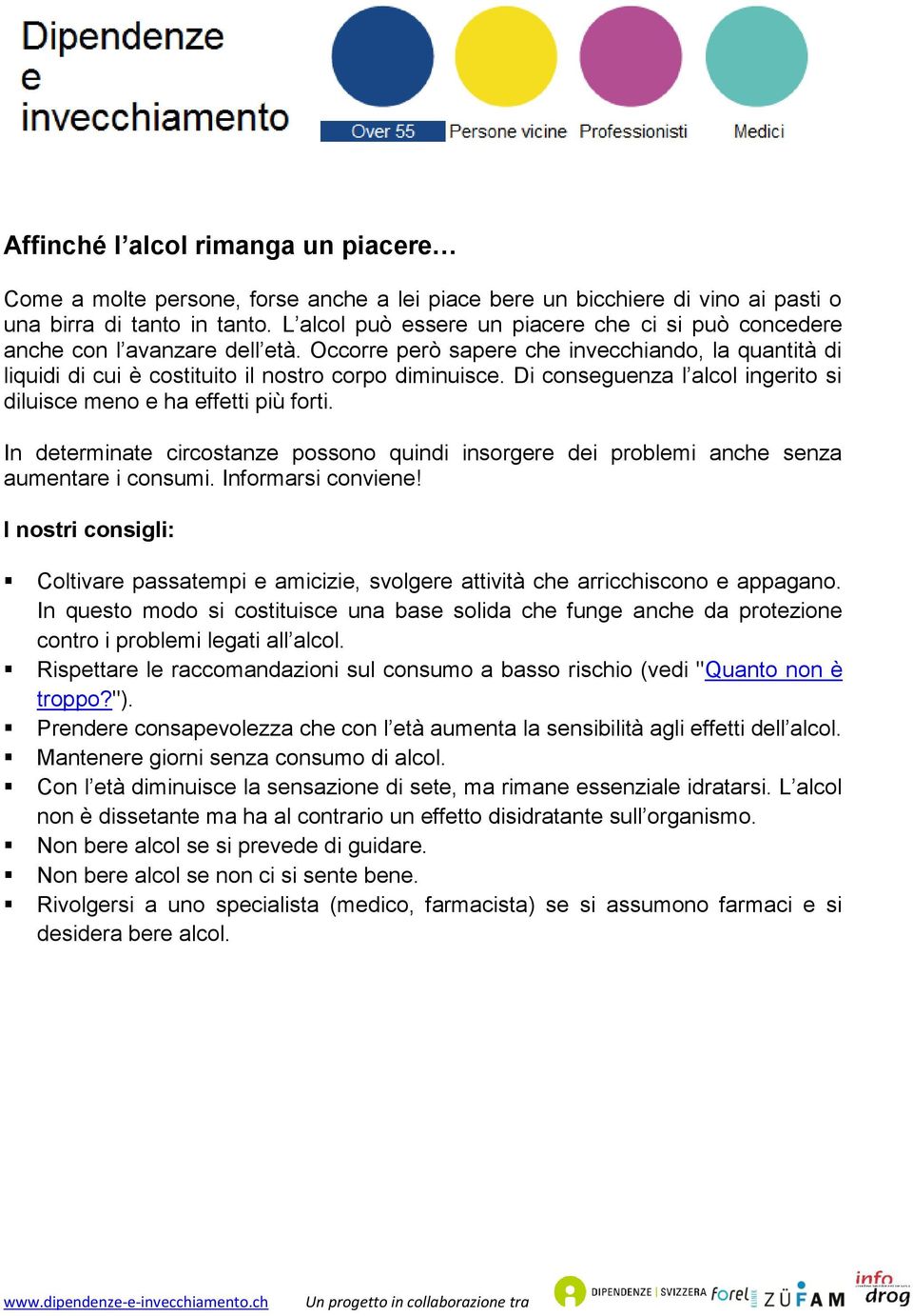 Di conseguenza l alcol ingerito si diluisce meno e ha effetti più forti. In determinate circostanze possono quindi insorgere dei problemi anche senza aumentare i consumi. Informarsi conviene!