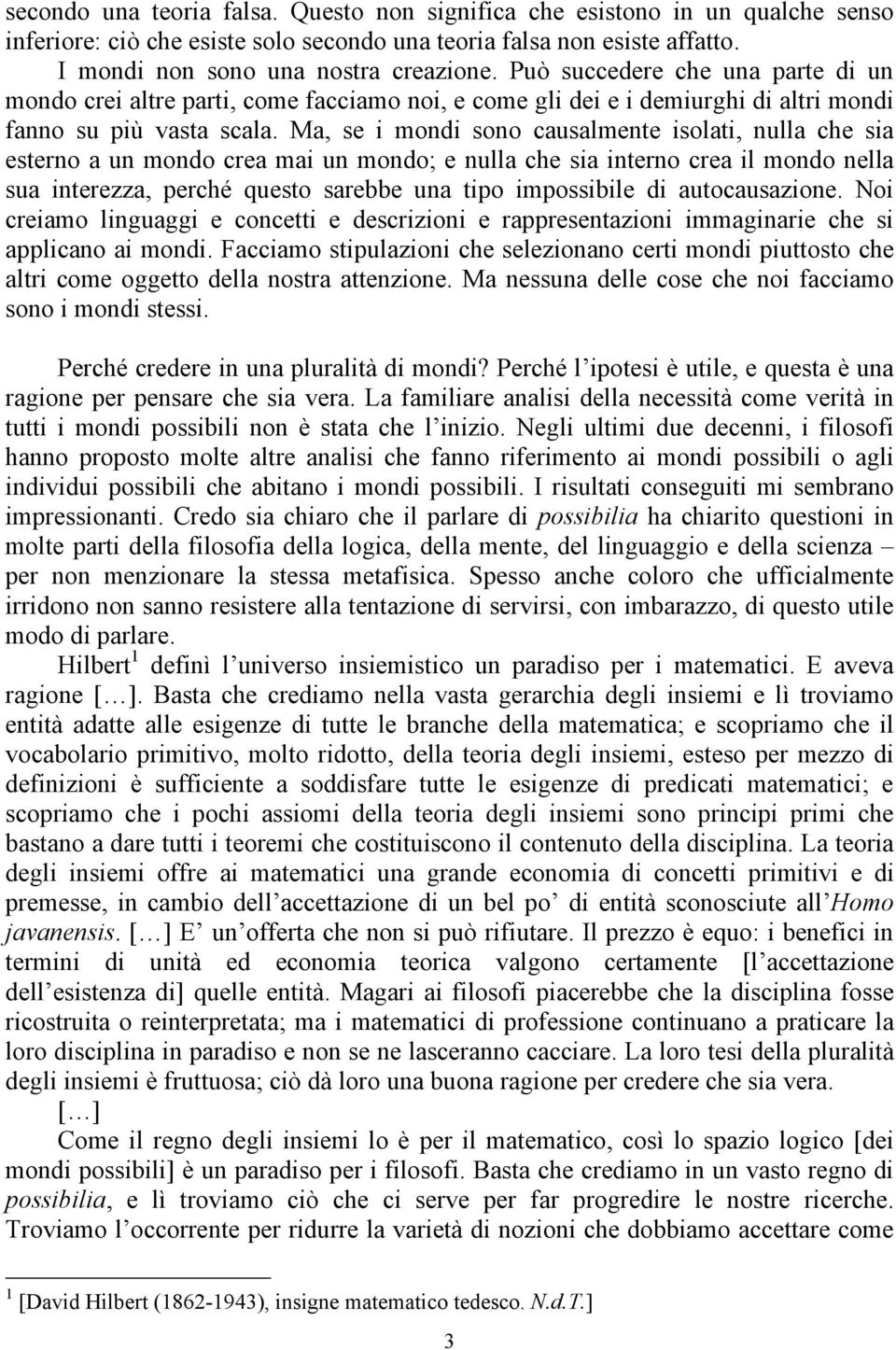 Ma, se i mondi sono causalmente isolati, nulla che sia esterno a un mondo crea mai un mondo; e nulla che sia interno crea il mondo nella sua interezza, perché questo sarebbe una tipo impossibile di