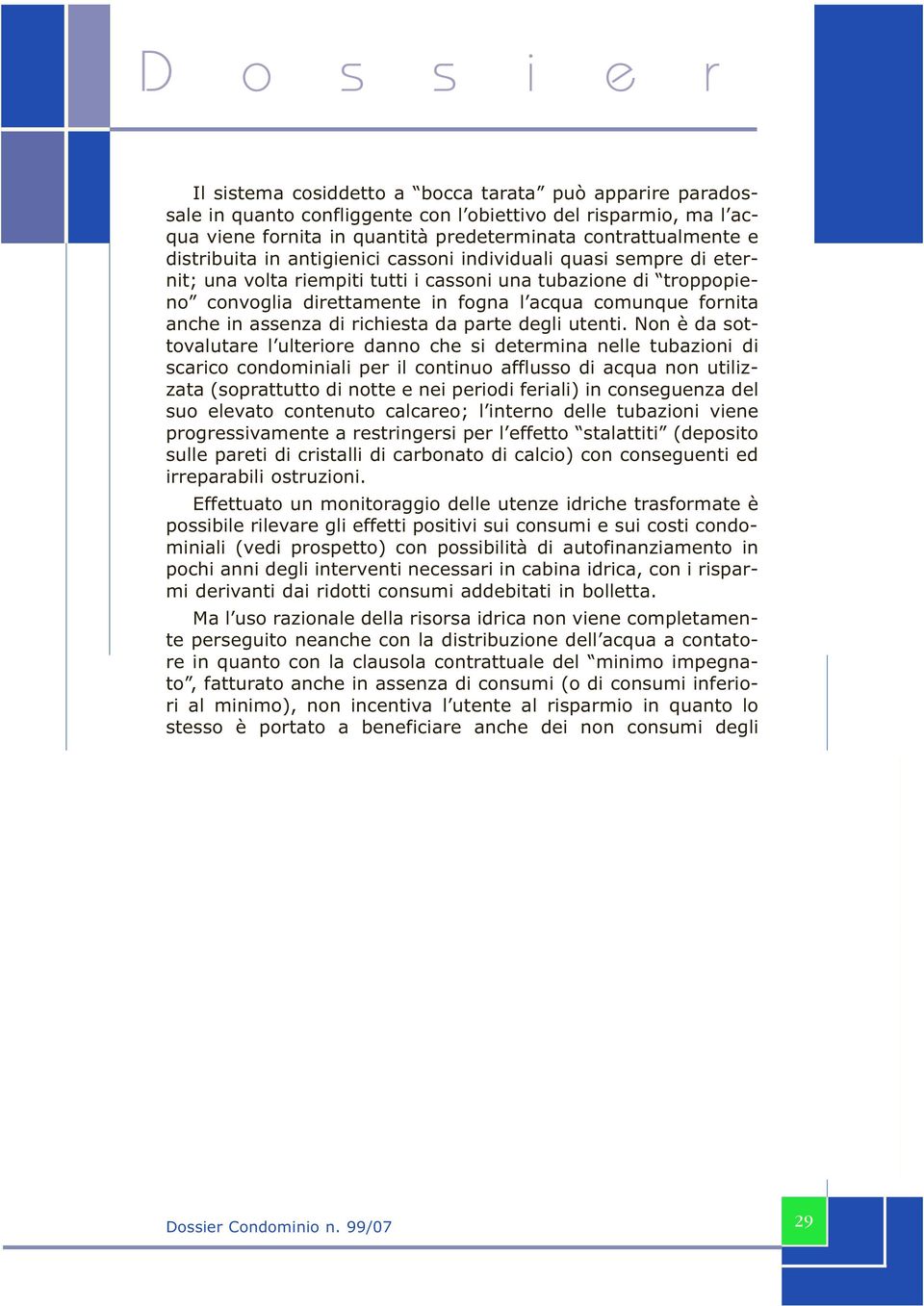 N è da sttvalutare l ulterre da che s determa elle tubaz d scarc cdmal per l ctu affluss d acqua utlzzata (sprattutt d tte e e perd feral) csegueza del su elevat cteut calcare; l ter delle tubaz vee