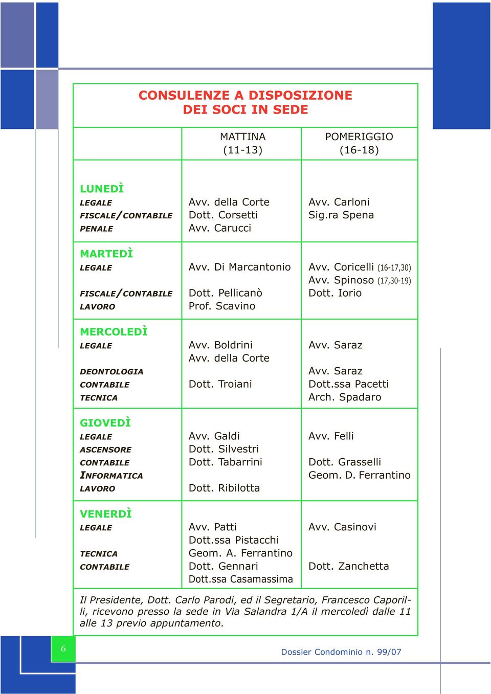 Tra Dtt.ssa Pacett TECNICA Arch. Spadar GIOVEDÌ LEGALE Avv. Gald Avv. Fell ASCENSORE Dtt. Slvestr CONTABILE Dtt. Tabarr Dtt. Grassell INFORMATICA Gem.D.Ferrat LAVORO Dtt. Rbltta VENERDÌ LEGALE Avv.