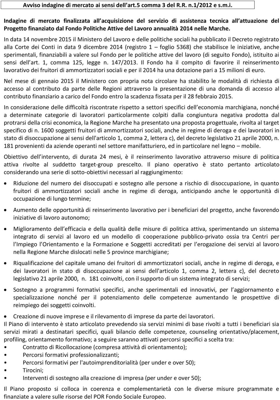 iniziative, anche sperimentali, finanziabili a valere sul Fondo per le politiche attive del lavoro (di seguito Fondo), istituito ai sensi dell art. 1, comma 125, legge n. 147/2013.