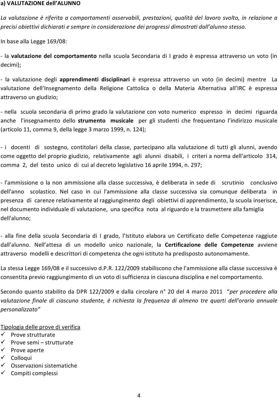 InbaseallaLegge169/08: la valutazine del cmprtament nella scula Secndaria di I grad è espressa attravers un vt(in decimi); la valutazine degli apprendimenti disciplinari è espressa attravers un vt