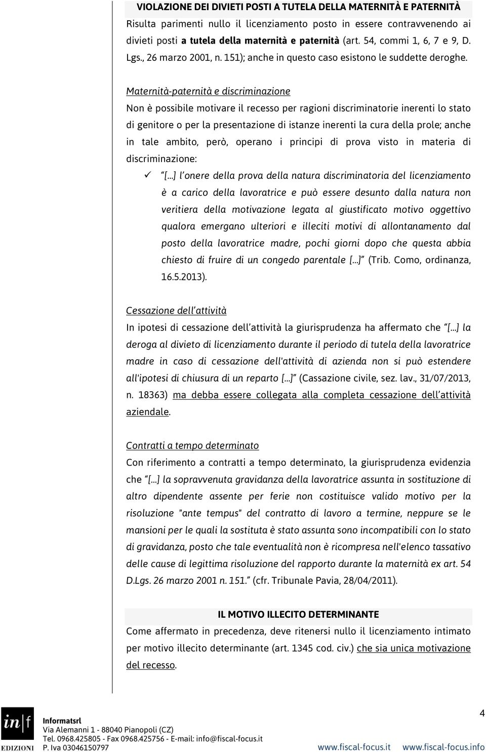 Maternità-paternità e discriminazione Non è possibile motivare il recesso per ragioni discriminatorie inerenti lo stato di genitore o per la presentazione di istanze inerenti la cura della prole;