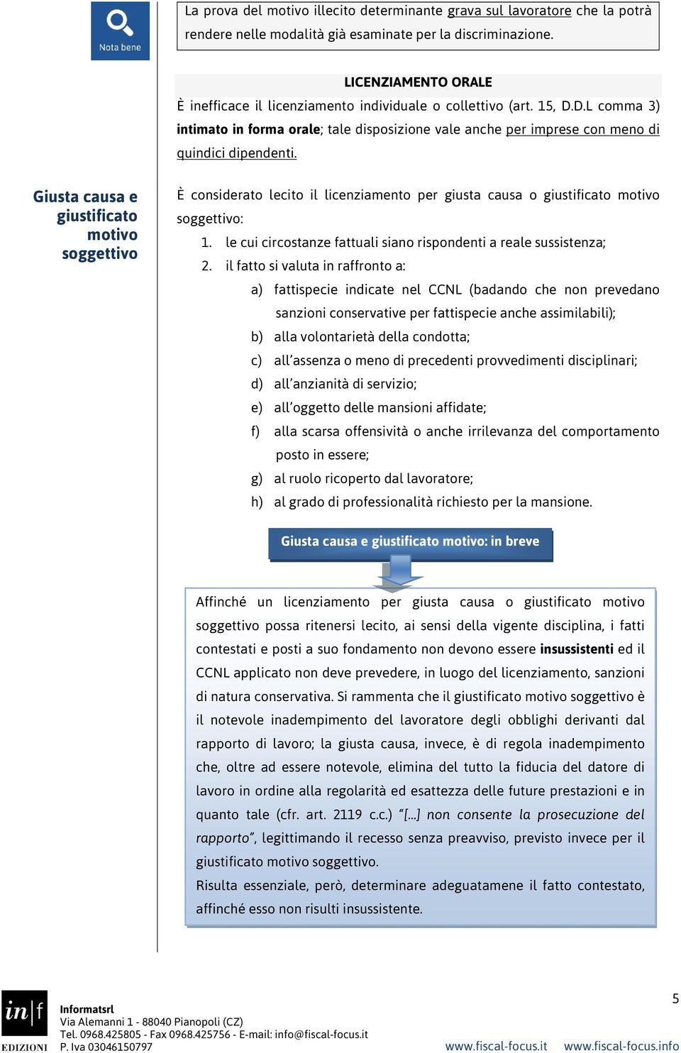 Giusta causa e giustificato motivo soggettivo È considerato lecito il licenziamento per giusta causa o giustificato motivo soggettivo: 1.