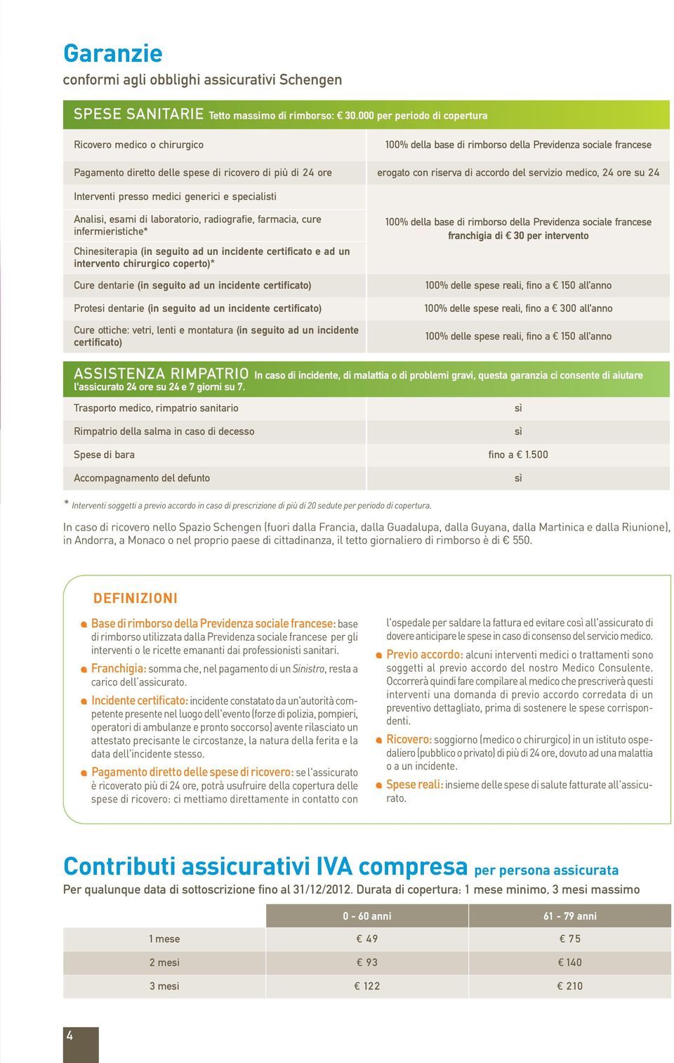 di accordo del servizio medico, 24 ore su 24 Interventi presso medici generici e specialisti Analisi, esami di laboratorio, radiografie, farmacia, cure infermieristiche* Chinesiterapia (in seguito ad