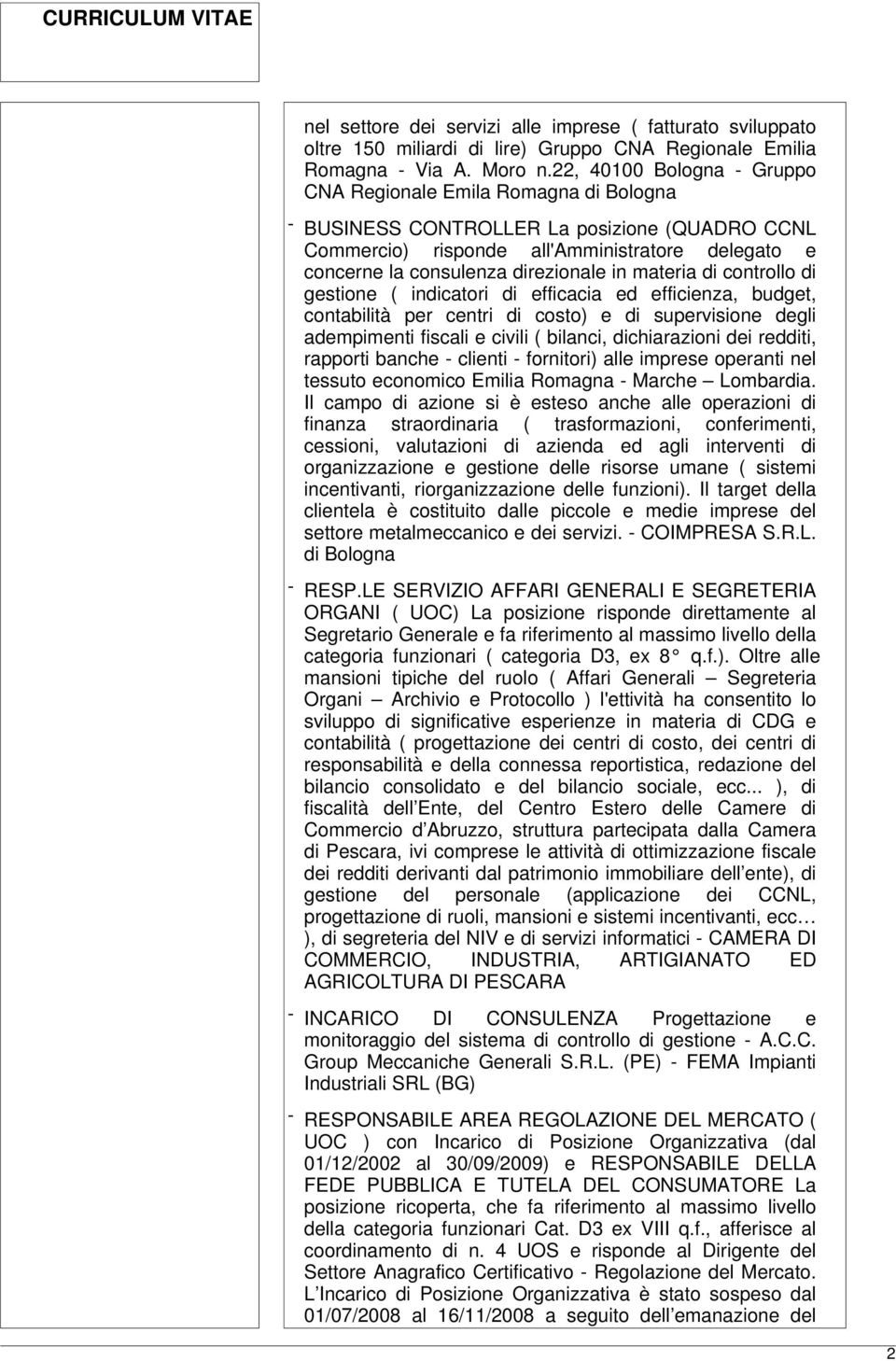 in materia di controllo di gestione ( indicatori di efficacia ed efficienza, budget, contabilità per centri di costo) e di supervisione degli adempimenti fiscali e civili ( bilanci, dichiarazioni dei