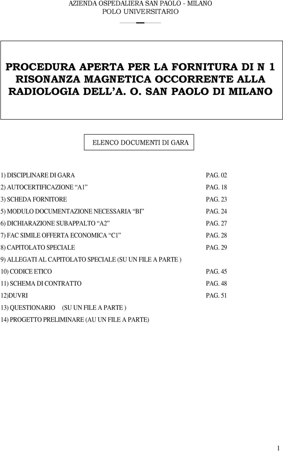 27 7) FAC SIMILE OFFERTA ECONOMICA C1 PAG. 28 8) CAPITOLATO SPECIALE PAG. 29 9) ALLEGATI AL CAPITOLATO SPECIALE (SU UN FILE A PARTE ) 10) CODICE ETICO PAG.