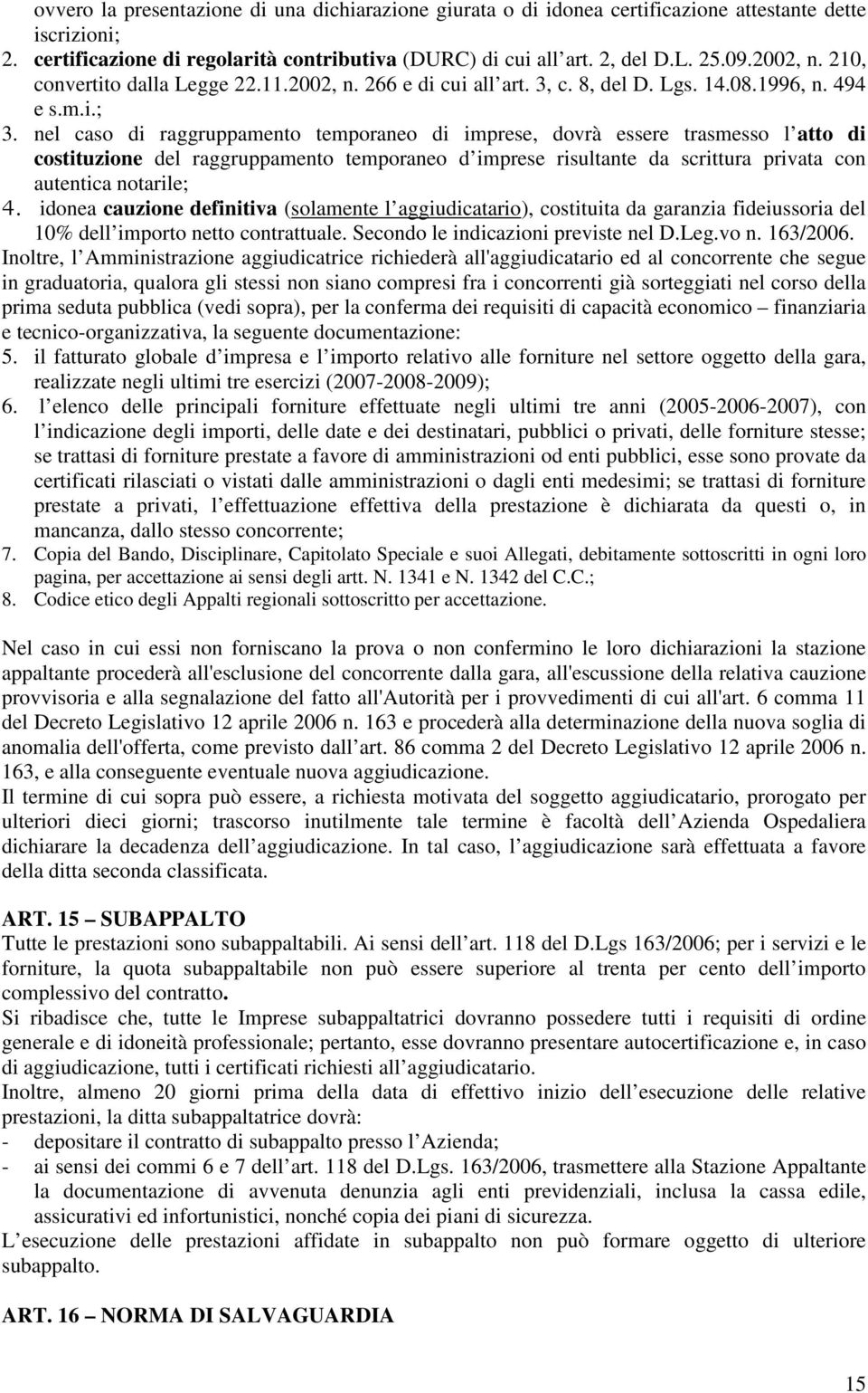 nel caso di raggruppamento temporaneo di imprese, dovrà essere trasmesso l atto di costituzione del raggruppamento temporaneo d imprese risultante da scrittura privata con autentica notarile; 4.