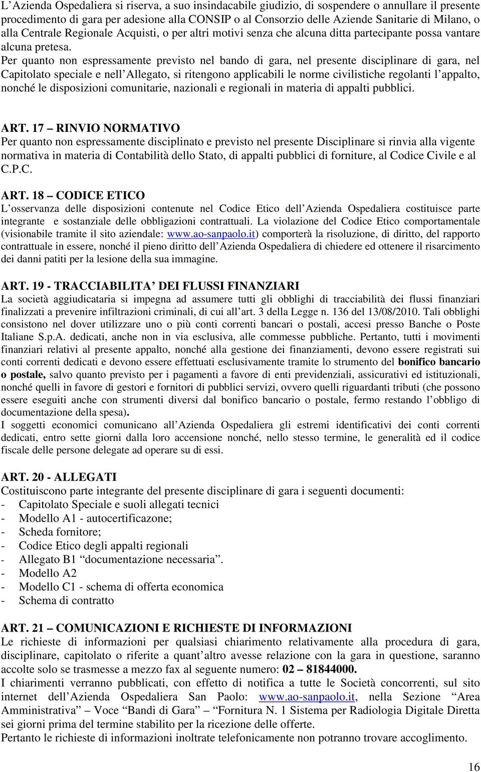 Per quanto non espressamente previsto nel bando di gara, nel presente disciplinare di gara, nel Capitolato speciale e nell Allegato, si ritengono applicabili le norme civilistiche regolanti l