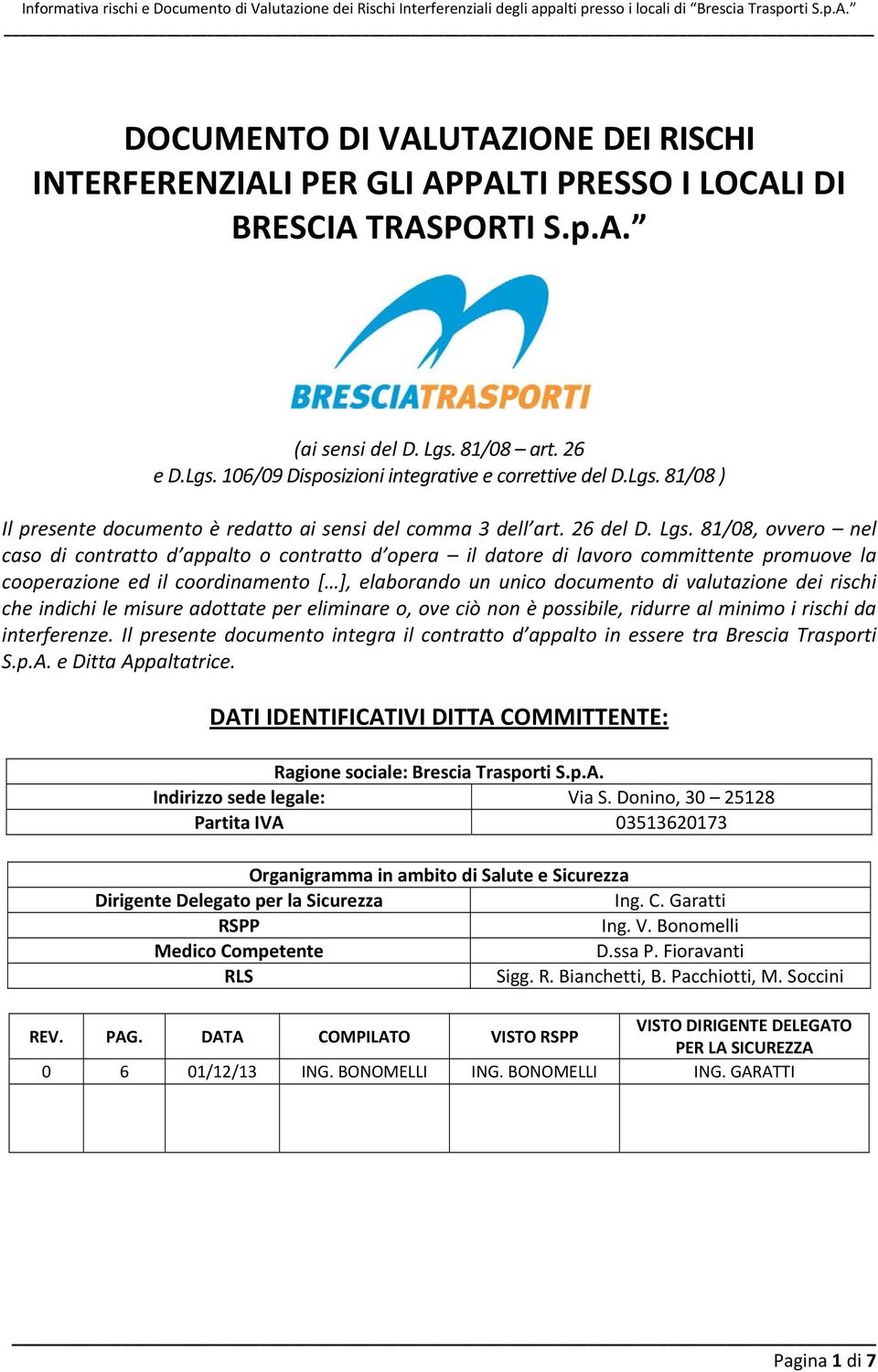 81/08, ovvero nel caso di contratto d appalto o contratto d opera il datore di lavoro committente promuove la cooperazione ed il coordinamento [ ], elaborando un unico documento di valutazione dei