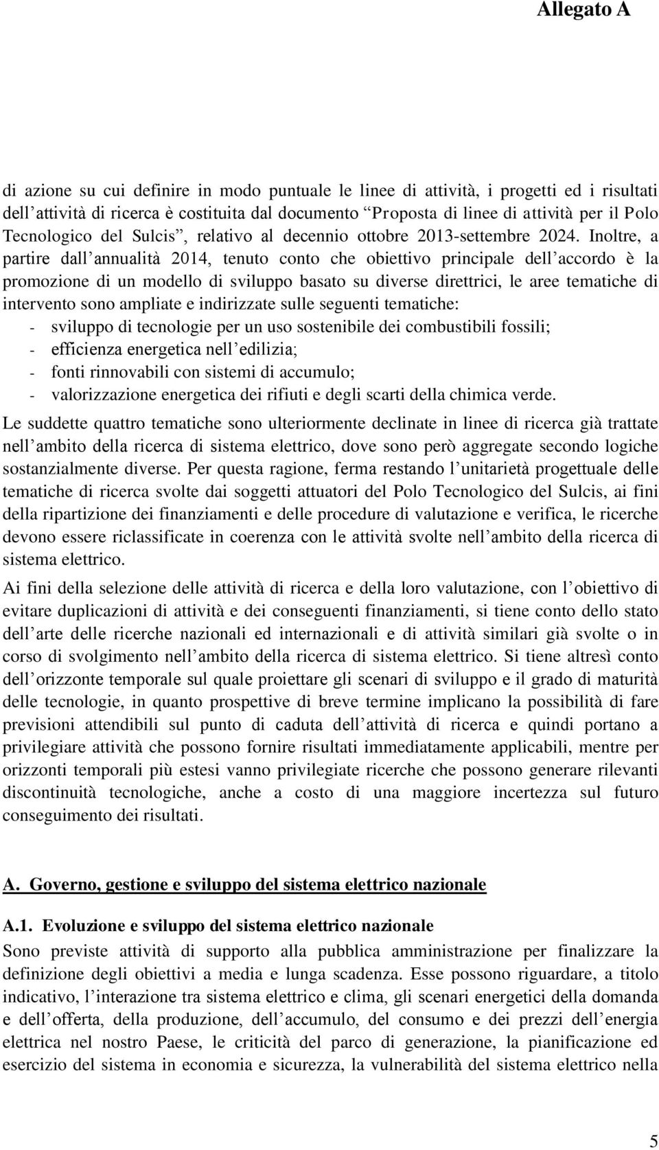 Inoltre, a partire dall annualità 2014, tenuto conto che obiettivo principale dell accordo è la promozione di un modello di sviluppo basato su diverse direttrici, le aree tematiche di intervento sono