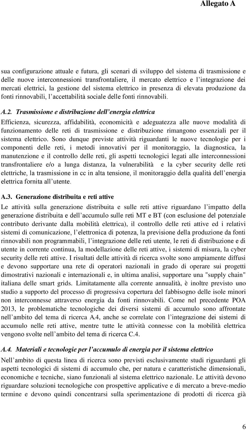 Trasmissione e distribuzione dell energia elettrica Efficienza, sicurezza, affidabilità, economicità e adeguatezza alle nuove modalità di funzionamento delle reti di trasmissione e distribuzione