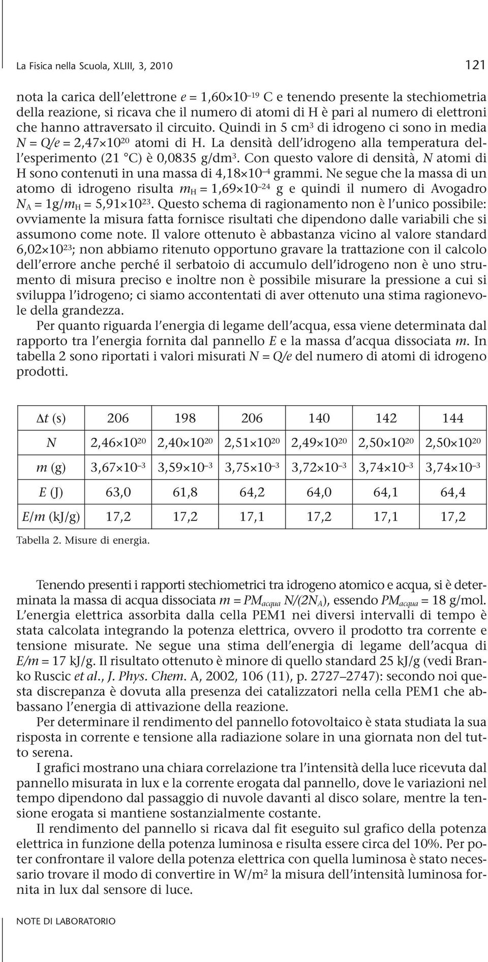 La densità dell idrogeno alla temperatura dell esperimento (21 C) è 0,0835 g/dm 3. Con questo valore di densità, N atomi di H sono contenuti in una massa di 4,18 10 4 grammi.