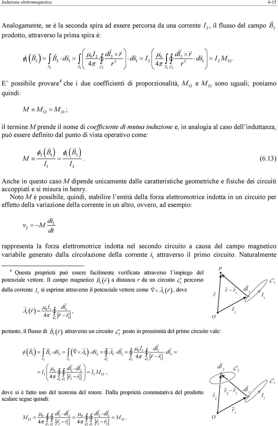 induttanza può essee definito dal punto di vista opeativo come: M φ = I ( ) φ ( ) I (63) Anche in questo caso M dipende unicamente dalle caatteistiche geometiche e fisiche dei cicuiti accoppiati e si