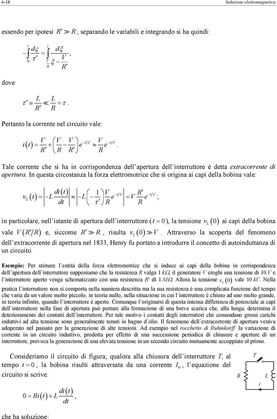 t = L L e = V e τ τ in paticolae nell istante di apetua dell inteuttoe ( vale V ( ) e siccome isulta v ( ) L ; t = ) la tensione ( ) v ai capi della bobina L V Attaveso la scopeta del fenomeno dell