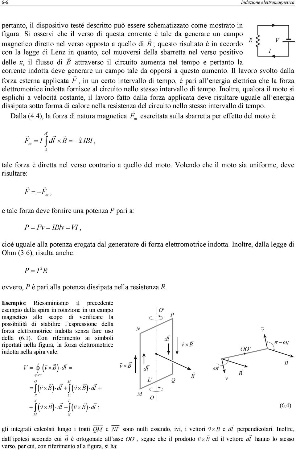 la coente indotta deve geneae un campo tale da opposi a questo aumento Il lavoo svolto dalla foza estena applicata F in un ceto intevallo di tempo è pai all enegia elettica che la foza elettomotice