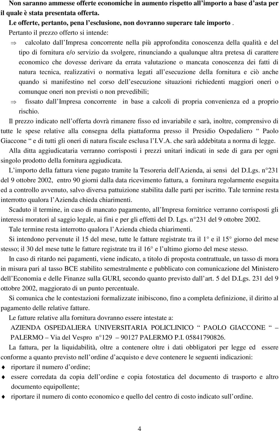 Pertanto il prezzo offerto si intende: calcolato dall Impresa concorrente nella più approfondita conoscenza della qualità e del tipo di fornitura e/o servizio da svolgere, rinunciando a qualunque