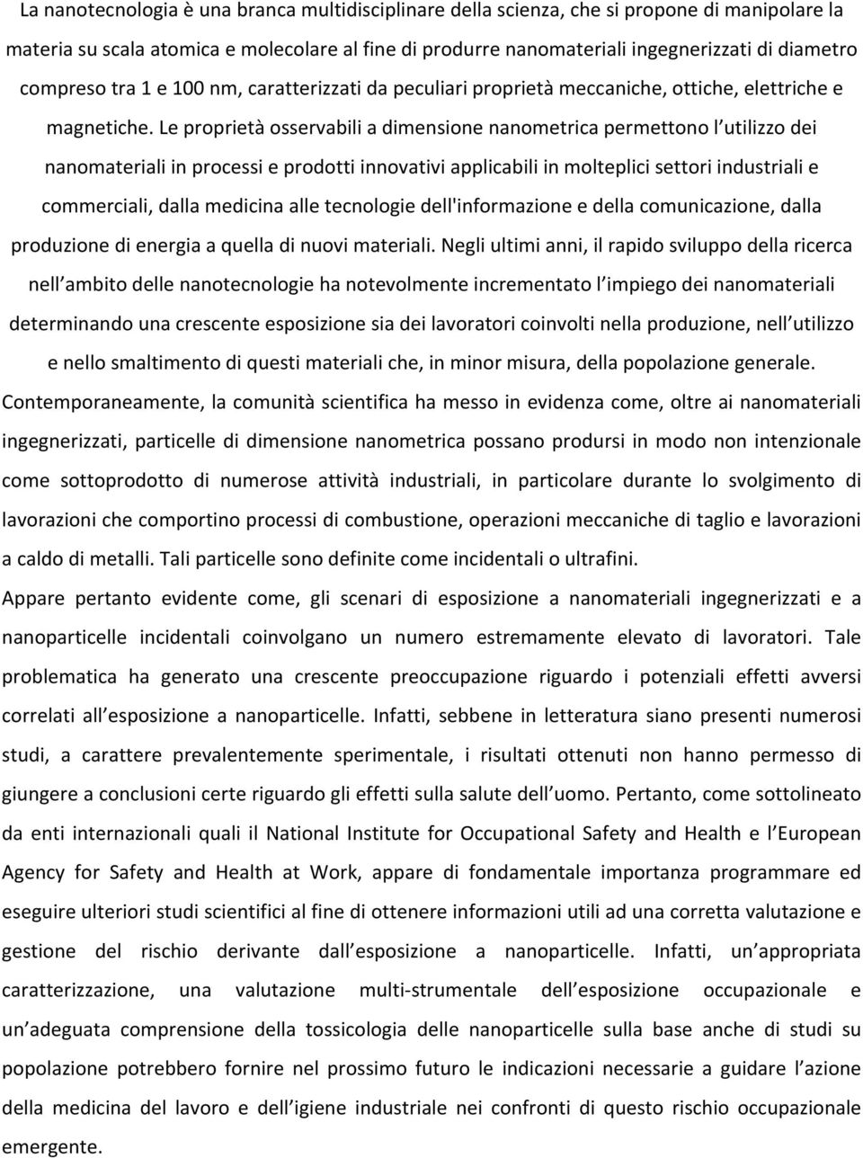 Le proprietà osservabili a dimensione nanometrica permettono l utilizzo dei nanomateriali in processi e prodotti innovativi applicabili in molteplici settori industriali e commerciali, dalla medicina