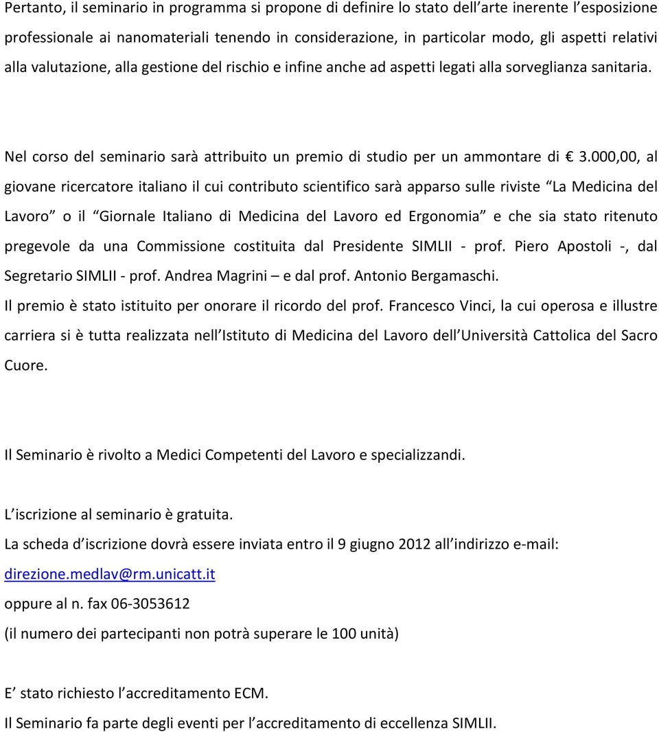 000,00, al giovane ricercatore italiano il cui contributo scientifico sarà apparso sulle riviste La Medicina del Lavoro o il Giornale Italiano di Medicina del Lavoro ed Ergonomia e che sia stato