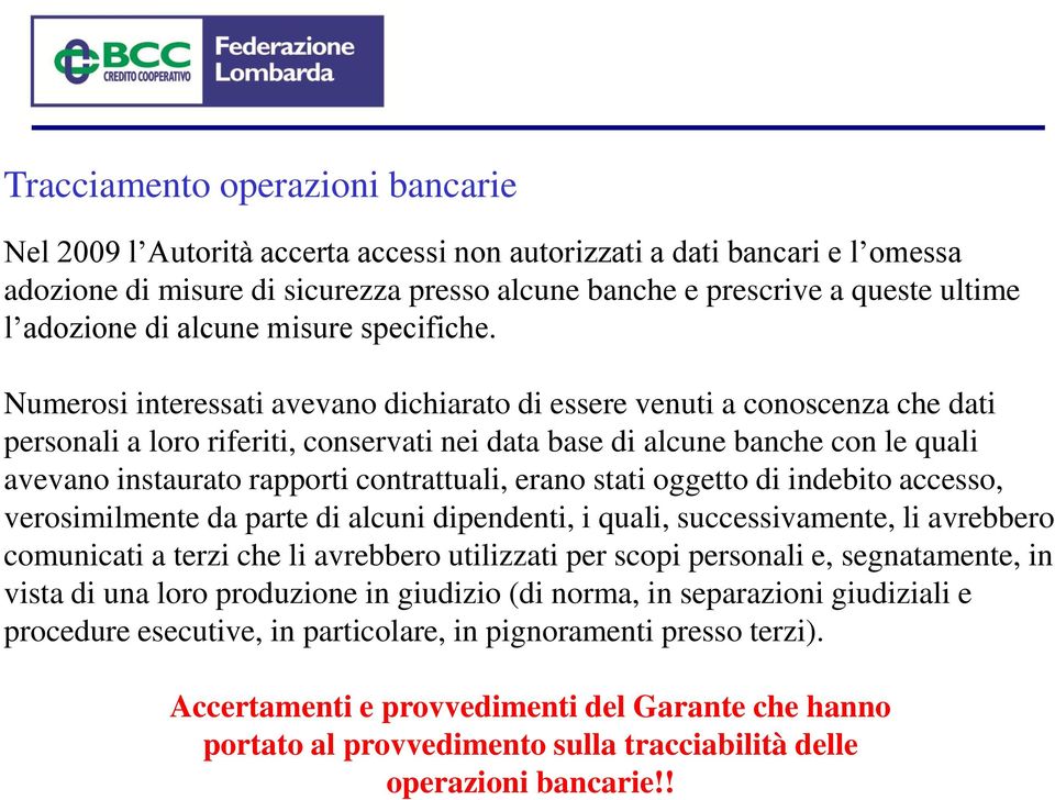 Numerosi interessati avevano dichiarato di essere venuti a conoscenza che dati personali a loro riferiti, conservati nei data base di alcune banche con le quali avevano instaurato rapporti