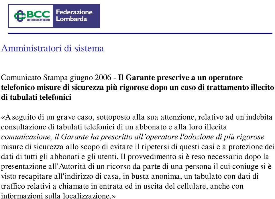 all operatore l'adozione di più rigorose misure di sicurezza allo scopo di evitare il ripetersi di questi casi e a protezione dei dati di tutti gli abbonati e gli utenti.