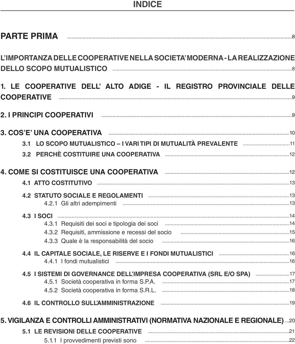 1 ATTO COSTITUTIVO...10...11...12...12...13 4.2 STATUTO SOCIALE E REGOLAMENTI...13 4.2.1 Gli altri adempimenti...13 4.3 I SOCI...14 4.3.1 Requisiti dei soci e tipologia dei soci...14 4.3.2 Requisiti, ammissione e recessi del socio.