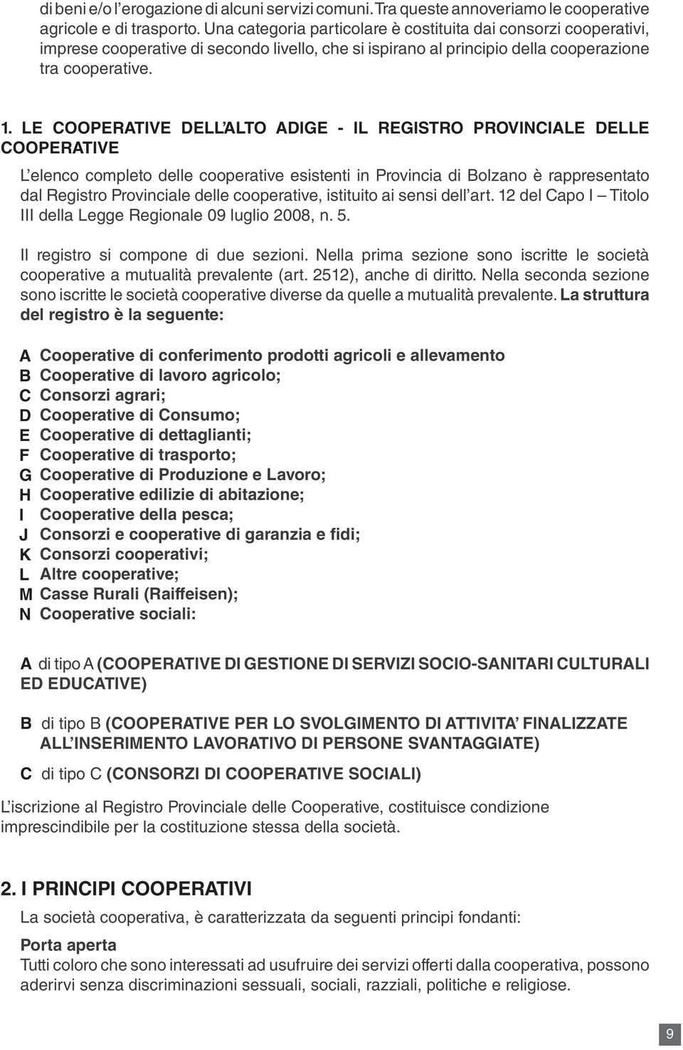 LE COOPERATIVE DELL ALTO ADIGE - IL REGISTRO PROVINCIALE DELLE COOPERATIVE L elenco completo delle cooperative esistenti in Provincia di Bolzano è rappresentato dal Registro Provinciale delle
