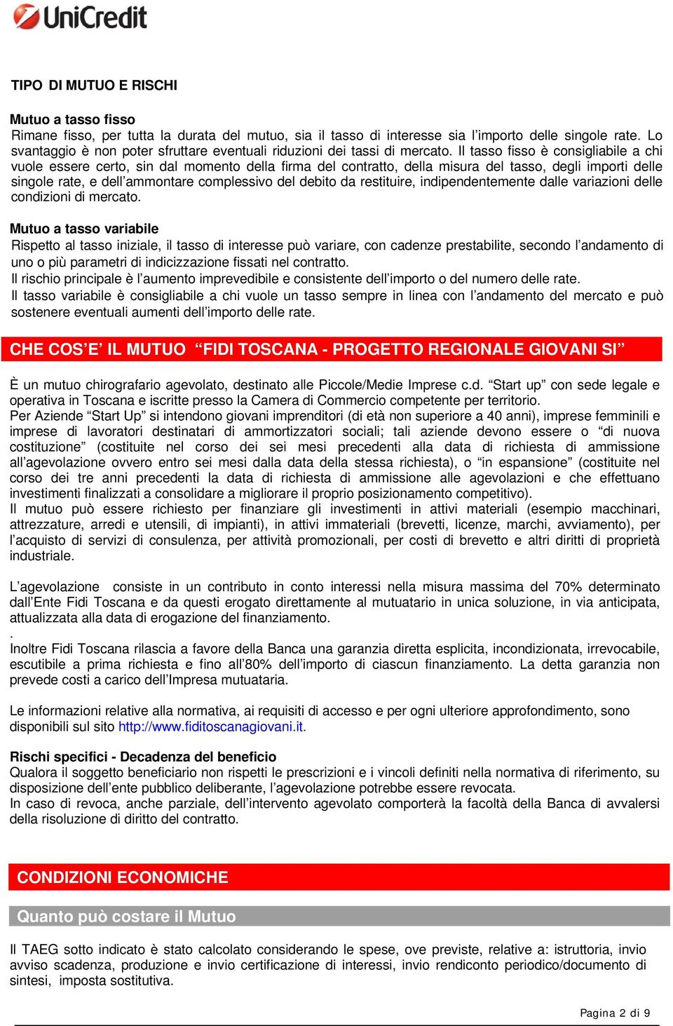 Il tasso fisso è consigliabile a chi vuole essere certo, sin dal momento della firma del contratto, della misura del tasso, degli importi delle singole rate, e dell ammontare complessivo del debito