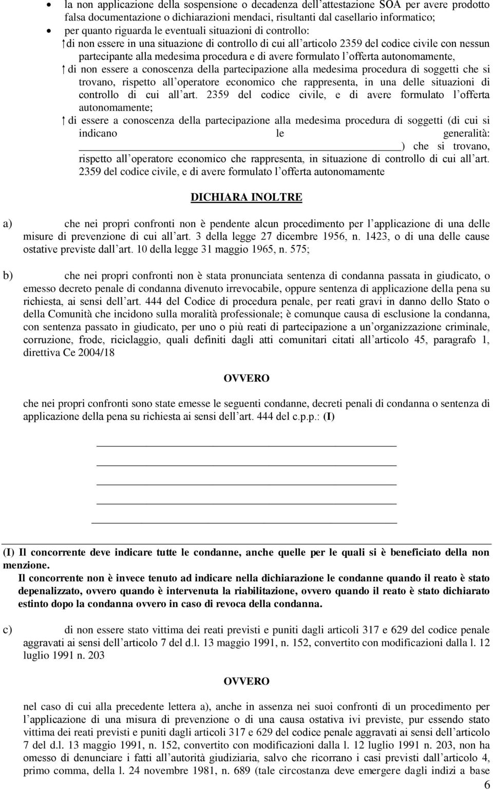 offerta autonomamente, di non essere a conoscenza della partecipazione alla medesima procedura di soggetti che si trovano, rispetto all operatore economico che rappresenta, in una delle situazioni di